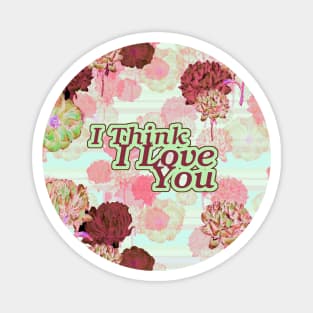 I Think I Love You_Floral_ Valentines. Magnet